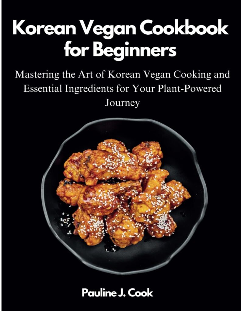 Korean Vegan Cookbook for Beginners: Mastering the Art of Korean Vegan Cooking and Essential Ingredients for Your Plant-Powered Journey     Paperback – July 22, 2023