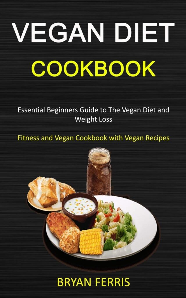 Vegan Diet Cookbook: Essential Beginners Guide to The Vegan Diet and Weight Loss (Fitness and Vegan Cookbook with Vegan Recipes)     Paperback – December 26, 2019